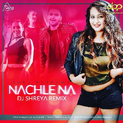 Nachle Na (Guru Randhawa) - DJ Shreya Remix
